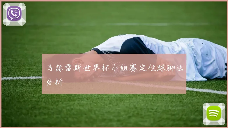 马赫雷斯世界杯小组赛定位球脚法分析