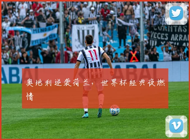 奥地利逆袭荷兰，世界杯经典夜燃情