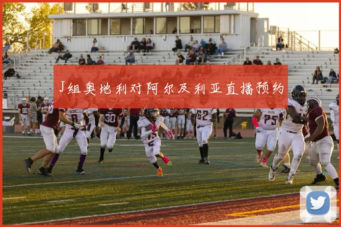 J组奥地利对阿尔及利亚直播预约
