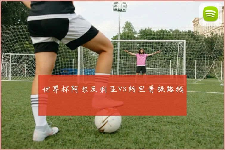世界杯阿尔及利亚vs约旦晋级路线