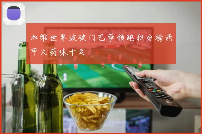 加维世界波破门巴萨领跑积分榜西甲火药味十足